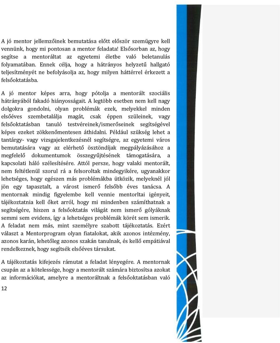 Ennek célja, hogy a hátrányos helyzetű hallgató teljesítményét ne befolyásolja az, hogy milyen háttérrel érkezett a felsőoktatásba.