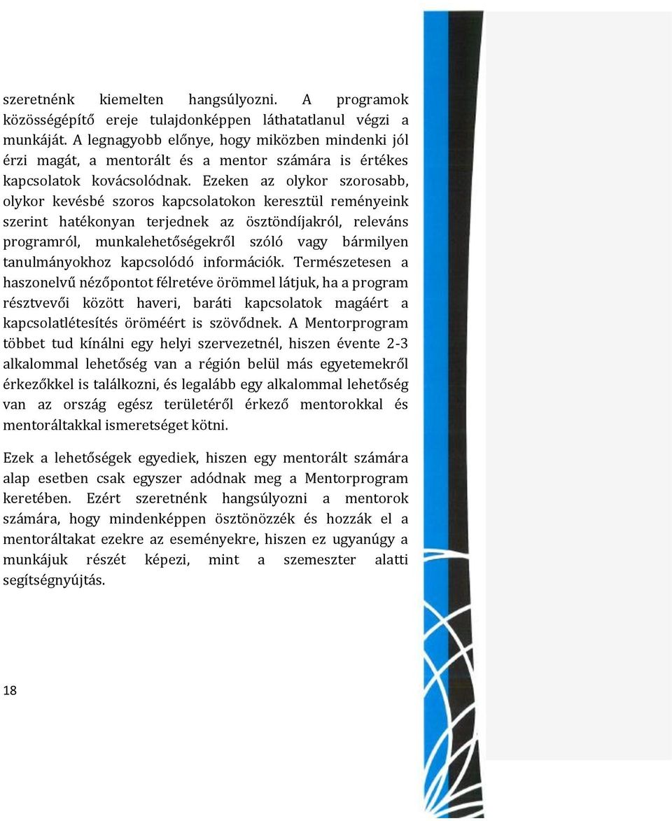 Ezeken az olykor szorosabb, olykor kevésbé szoros kapcsolatokon keresztül reményeink szerint hatékonyan terjednek az ösztöndíjakról, releváns programról, munkalehetőségekről szóló vagy bármilyen