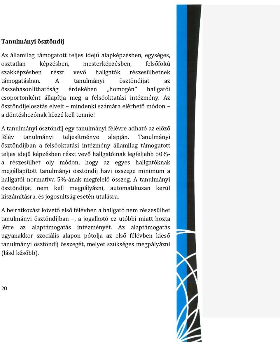 Az ösztöndíjelosztás elveit mindenki számára elérhető módon a döntéshozónak közzé kell tennie! A tanulmányi ösztöndíj egy tanulmányi félévre adható az előző félév tanulmányi teljesítménye alapján.