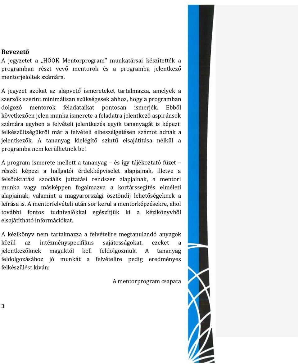 Ebből következően jelen munka ismerete a feladatra jelentkező aspiránsok számára egyben a felvételi jelentkezés egyik tananyagát is képezi: felkészültségükről már a felvételi elbeszélgetésen számot