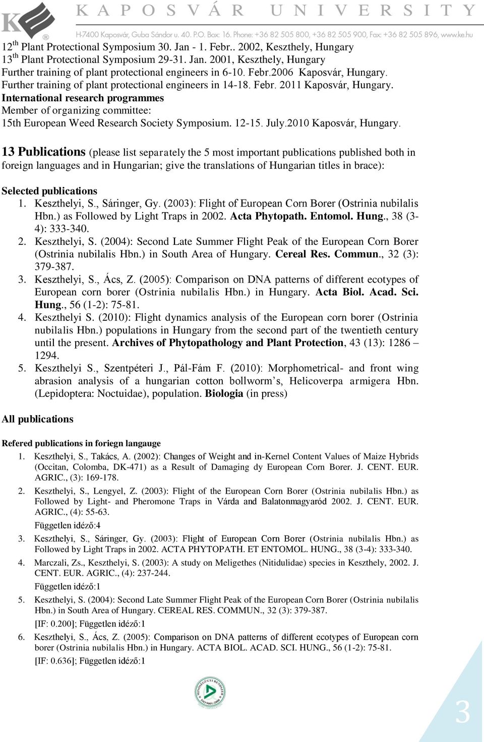 International research programmes Member of organizing committee: 15th European Weed Research Society Symposium. 12-15. July.2010 Kaposvár, Hungary.