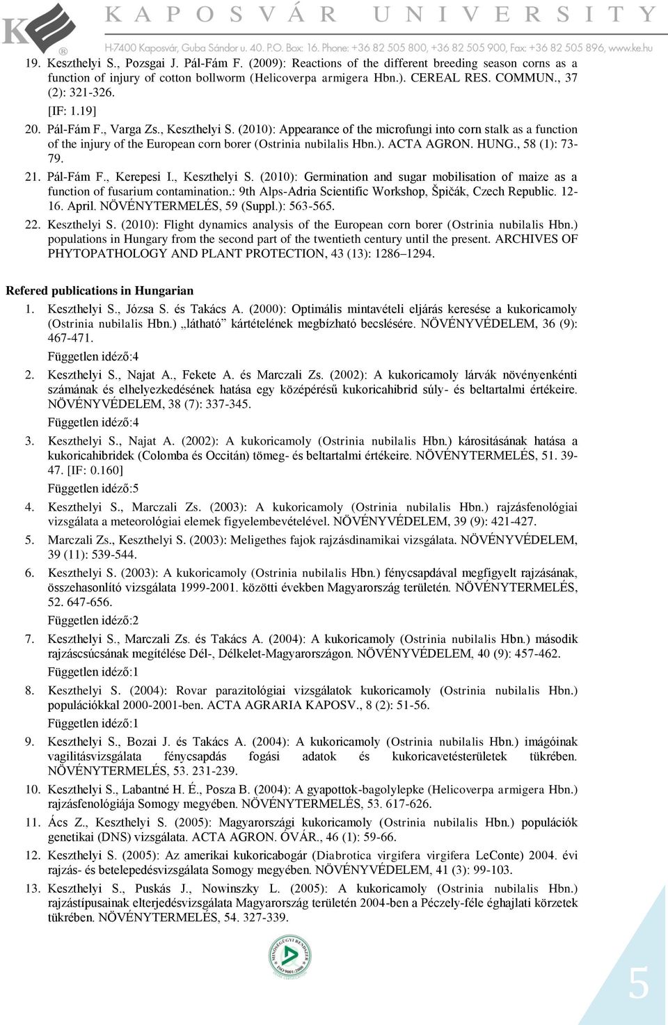 HUNG., 58 (1): 73-79. 21. Pál-Fám F., Kerepesi I., Keszthelyi S. (2010): Germination and sugar mobilisation of maize as a function of fusarium contamination.
