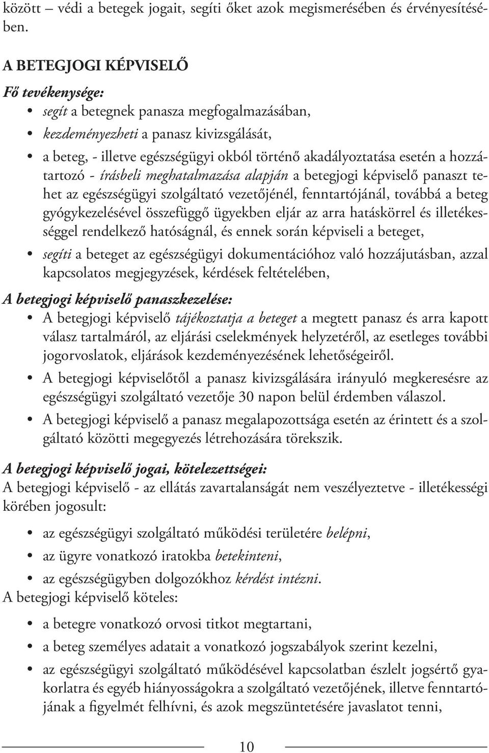 hozzátartozó - írásbeli meghatalmazása alapján a betegjogi képviselő panaszt tehet az egészségügyi szolgáltató vezetőjénél, fenntartójánál, továbbá a beteg gyógykezelésével összefüggő ügyekben eljár