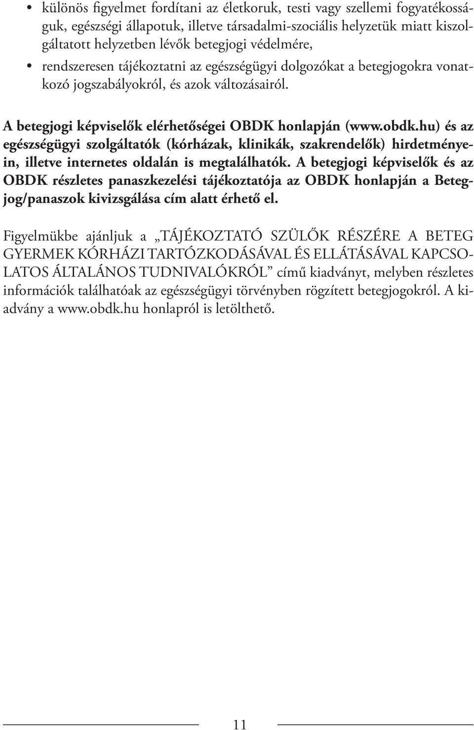 hu) és az egészségügyi szolgáltatók (kórházak, klinikák, szakrendelők) hirdetményein, illetve internetes oldalán is megtalálhatók.