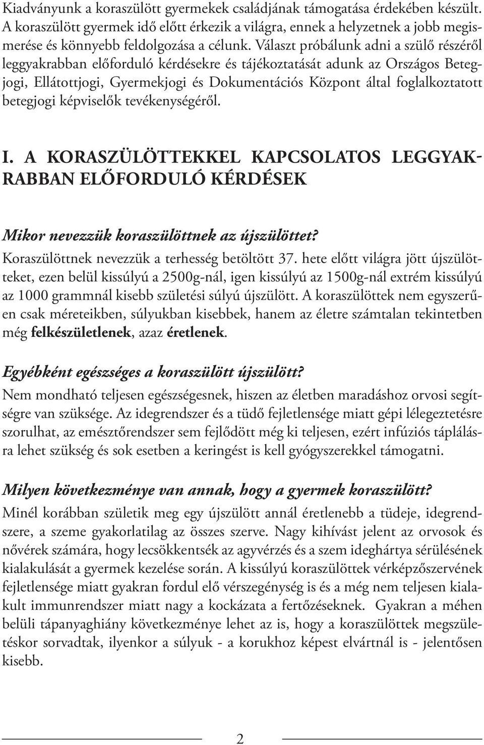 Választ próbálunk adni a szülő részéről leggyakrabban előforduló kérdésekre és tájékoztatását adunk az Országos Betegjogi, Ellátottjogi, Gyermekjogi és Dokumentációs Központ által foglalkoztatott