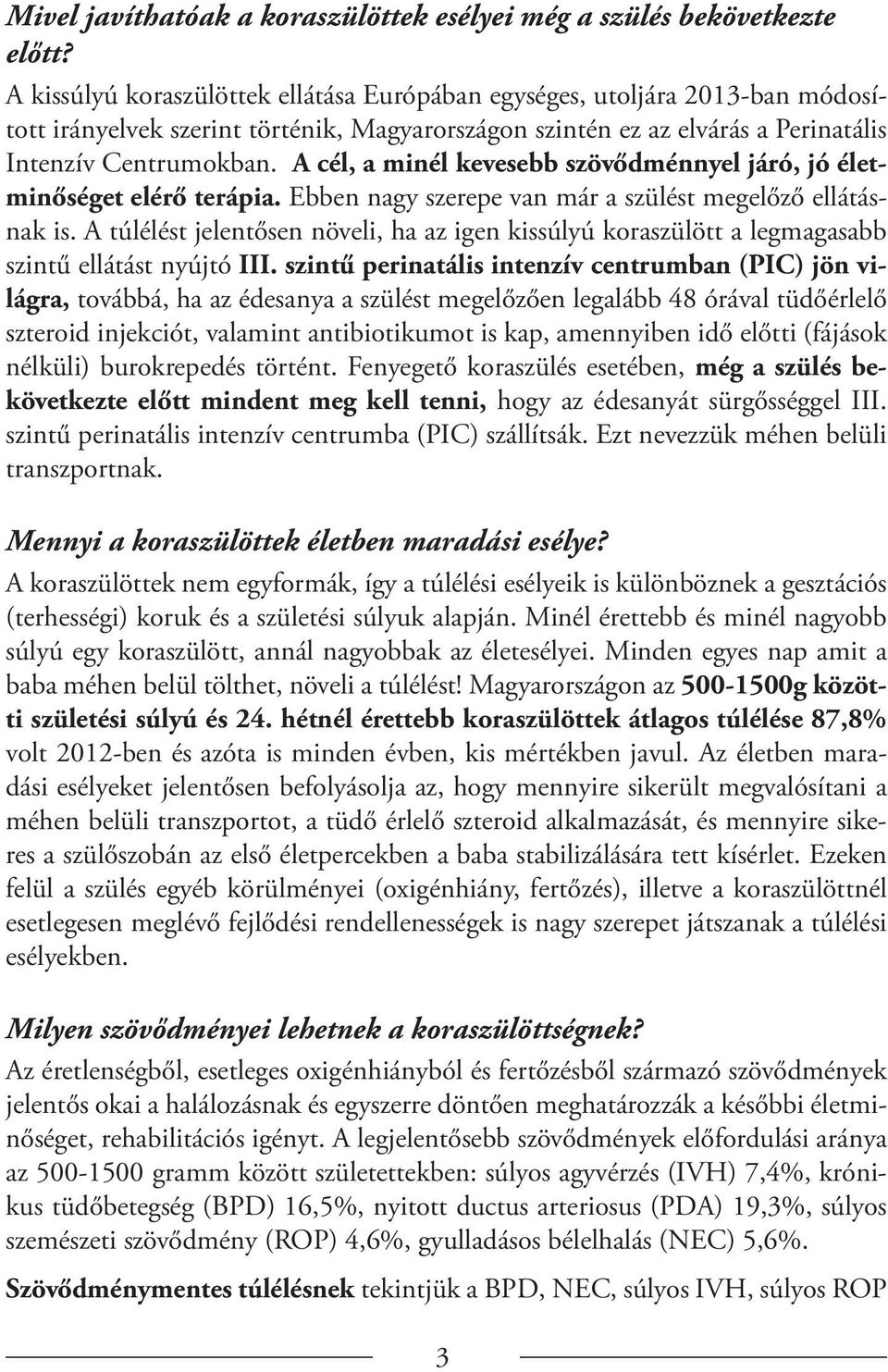 A cél, a minél kevesebb szövődménnyel járó, jó életminőséget elérő terápia. Ebben nagy szerepe van már a szülést megelőző ellátásnak is.