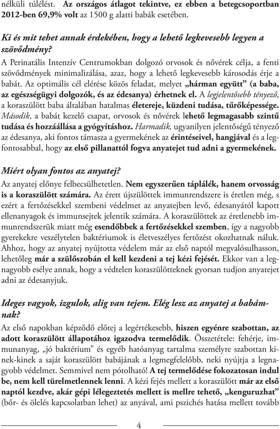 A Perinatális Intenzív Centrumokban dolgozó orvosok és nővérek célja, a fenti szövődmények minimalizálása, azaz, hogy a lehető legkevesebb károsodás érje a babát.