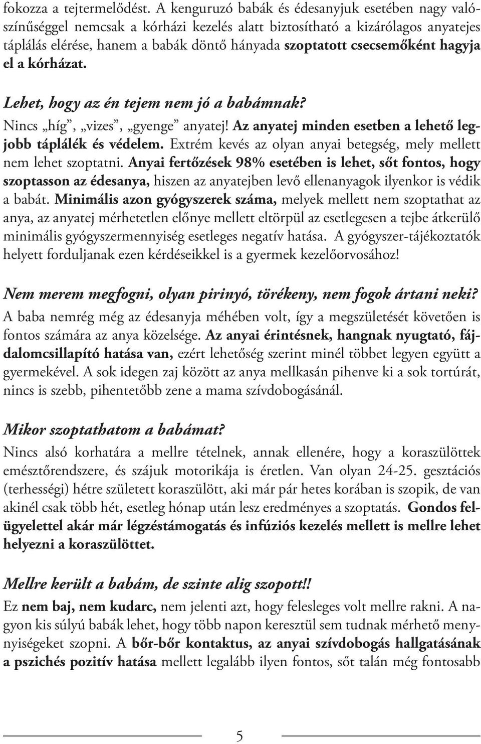 csecsemőként hagyja el a kórházat. Lehet, hogy az én tejem nem jó a babámnak? Nincs híg, vizes, gyenge anyatej! Az anyatej minden esetben a lehető legjobb táplálék és védelem.