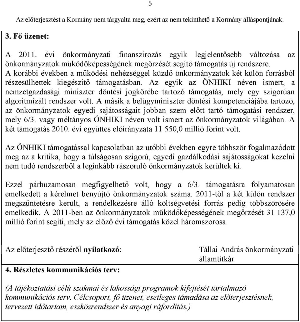 A korábbi években a működési nehézséggel küzdő önkormányzatok két külön forrásból részesülhettek kiegészítő támogatásban.