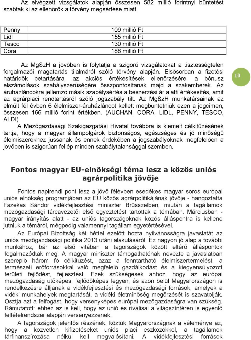 alapján. Elsősorban a fizetési határidők betartására, az akciós értékesítések ellenőrzésére, a bónusz elszámolások szabályszerűségére összpontosítanak majd a szakemberek.