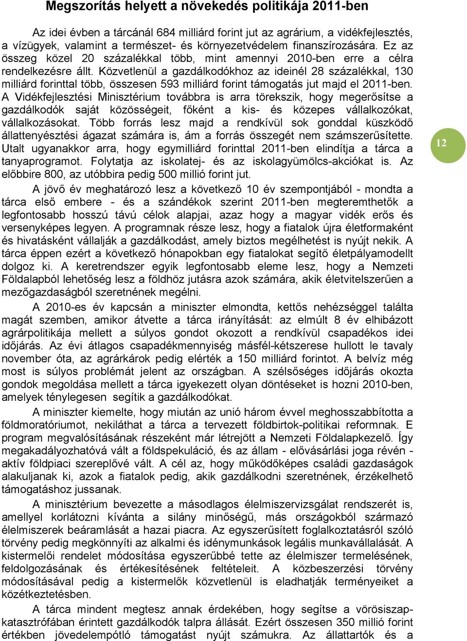 Közvetlenül a gazdálkodókhoz az ideinél 28 százalékkal, 130 milliárd forinttal több, összesen 593 milliárd forint támogatás jut majd el 2011-ben.