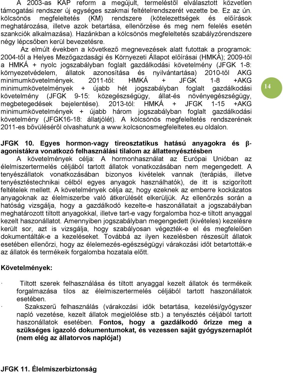 Hazánkban a kölcsönös megfeleltetés szabályzórendszere négy lépcsőben kerül bevezetésre.