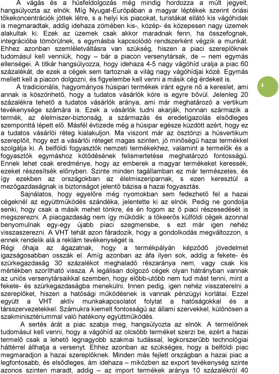 közepesen nagy üzemek alakultak ki. Ezek az üzemek csak akkor maradnak fenn, ha összefognak, integrációba tömörülnek, s egymásba kapcsolódó rendszerként végzik a munkát.