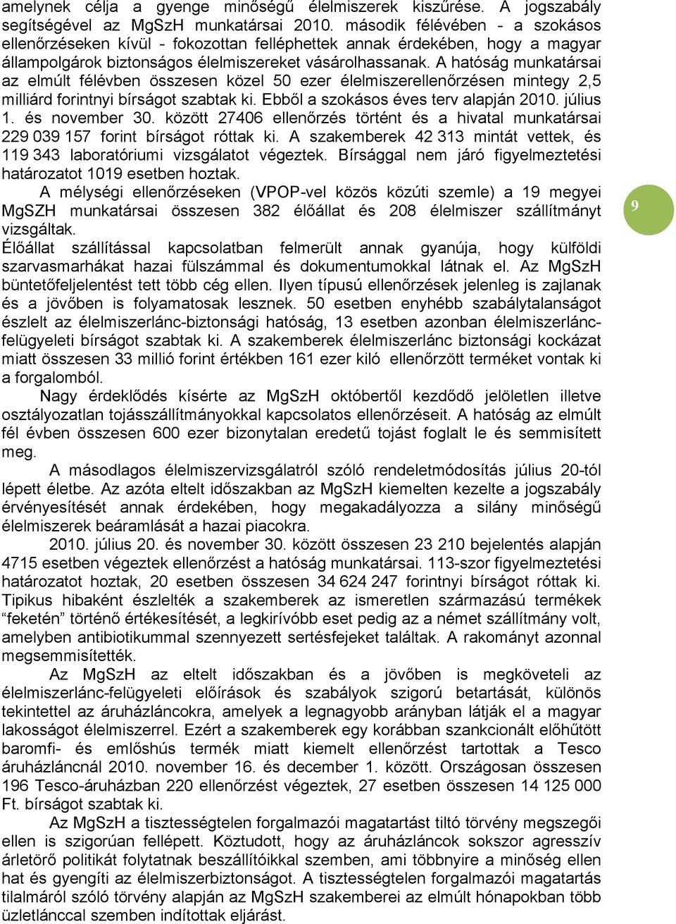 A hatóság munkatársai az elmúlt félévben összesen közel 50 ezer élelmiszerellenőrzésen mintegy 2,5 milliárd forintnyi bírságot szabtak ki. Ebből a szokásos éves terv alapján 2010. július 1.