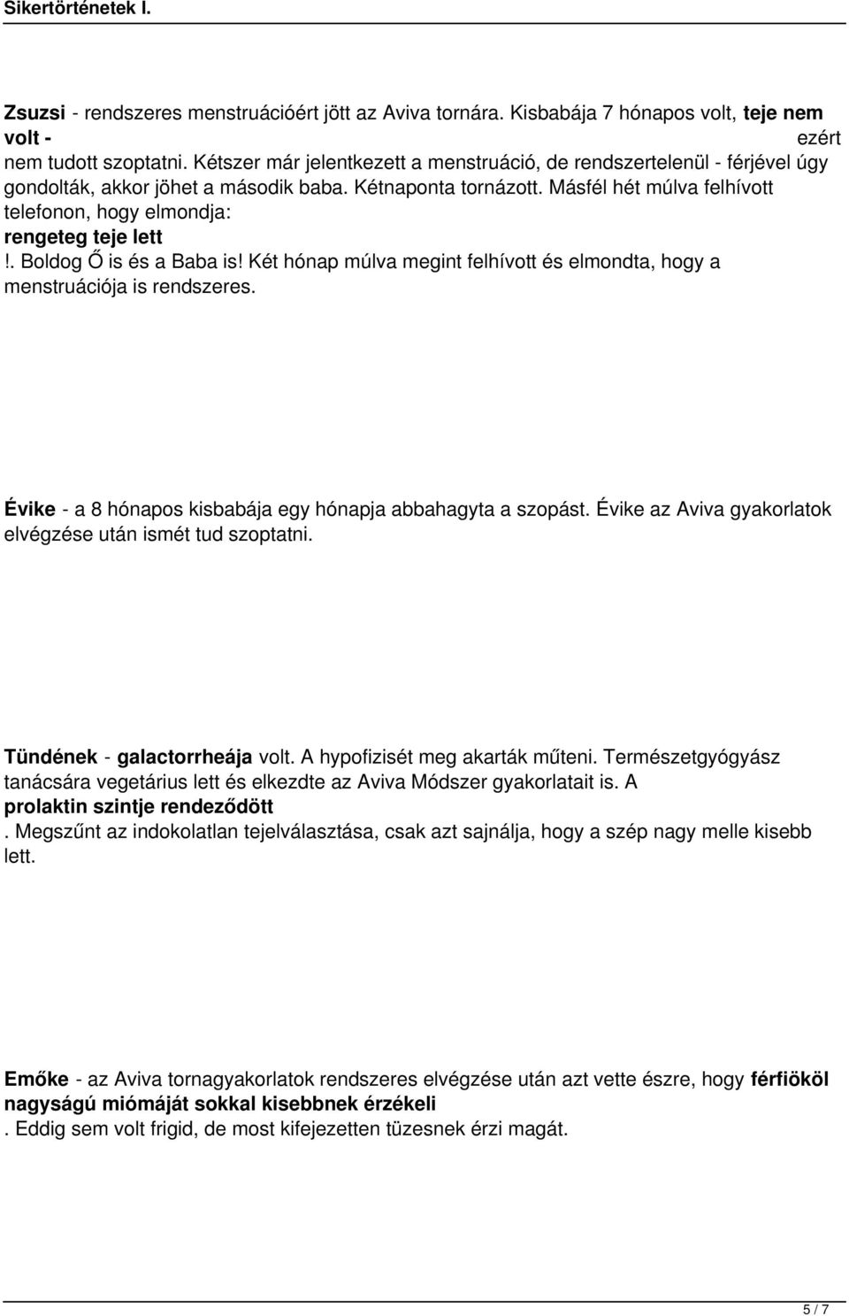 Két hónap múlva megint felhívott és elmondta, hogy a menstruációja is rendszeres Évike - a 8 hónapos kisbabája egy hónapja abbahagyta a szopást Évike az Aviva gyakorlatok elvégzése után ismét tud