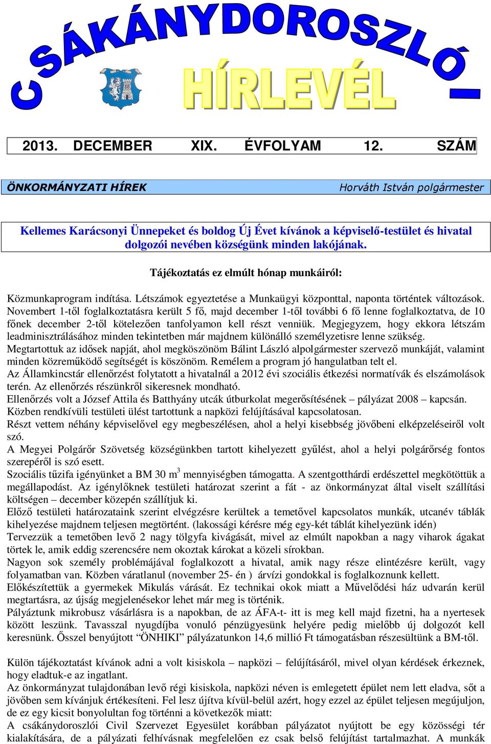 Tájékoztatás ez elmúlt hónap munkáiról: Közmunkaprogram indítása. Létszámok egyeztetése a Munkaügyi központtal, naponta történtek változások.