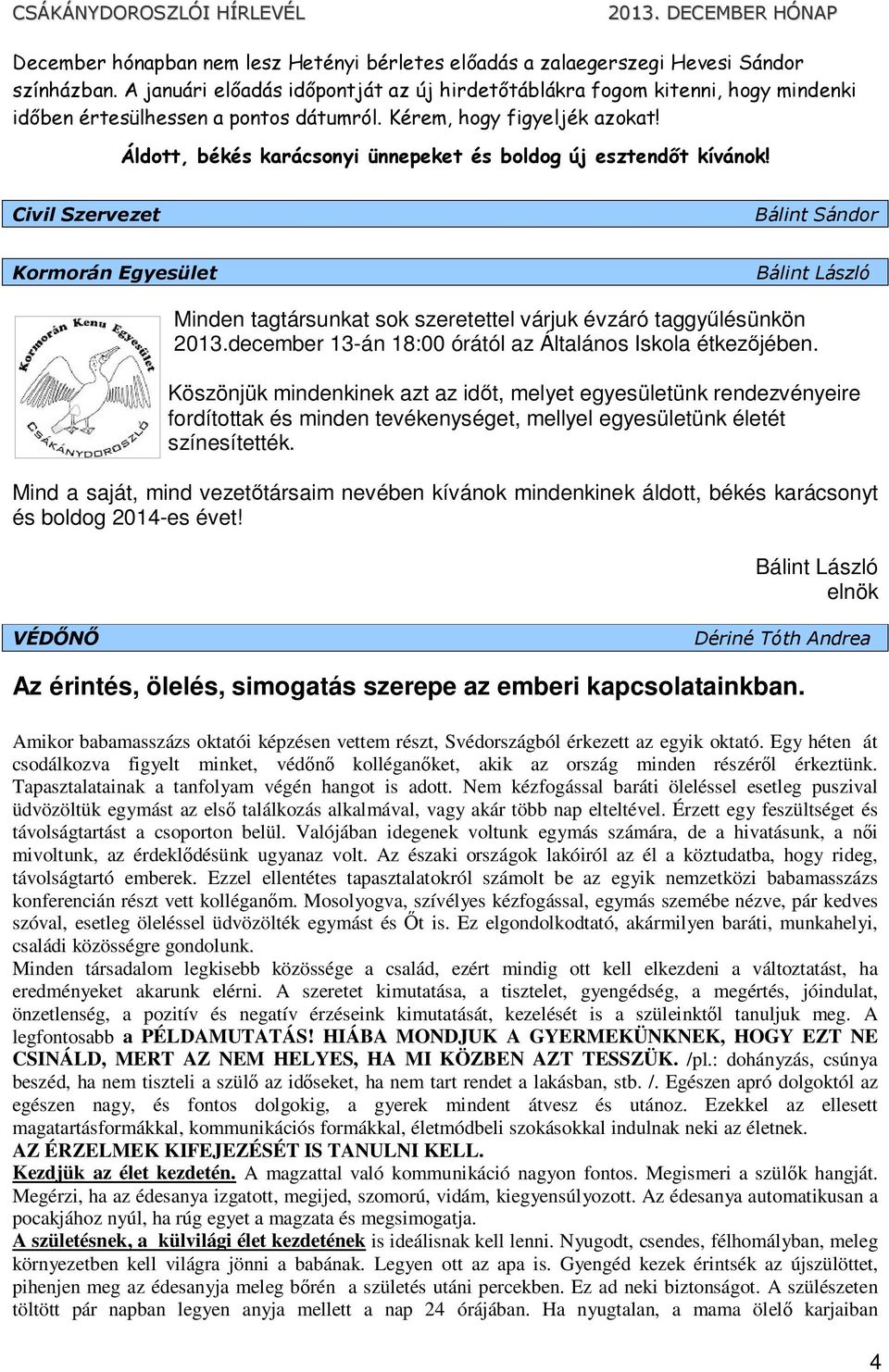 Áldott, békés karácsonyi ünnepeket és boldog új esztendıt kívánok! Civil Szervezet Bálint Sándor Kormorán Egyesület Bálint László Minden tagtársunkat sok szeretettel várjuk évzáró taggyűlésünkön 2013.