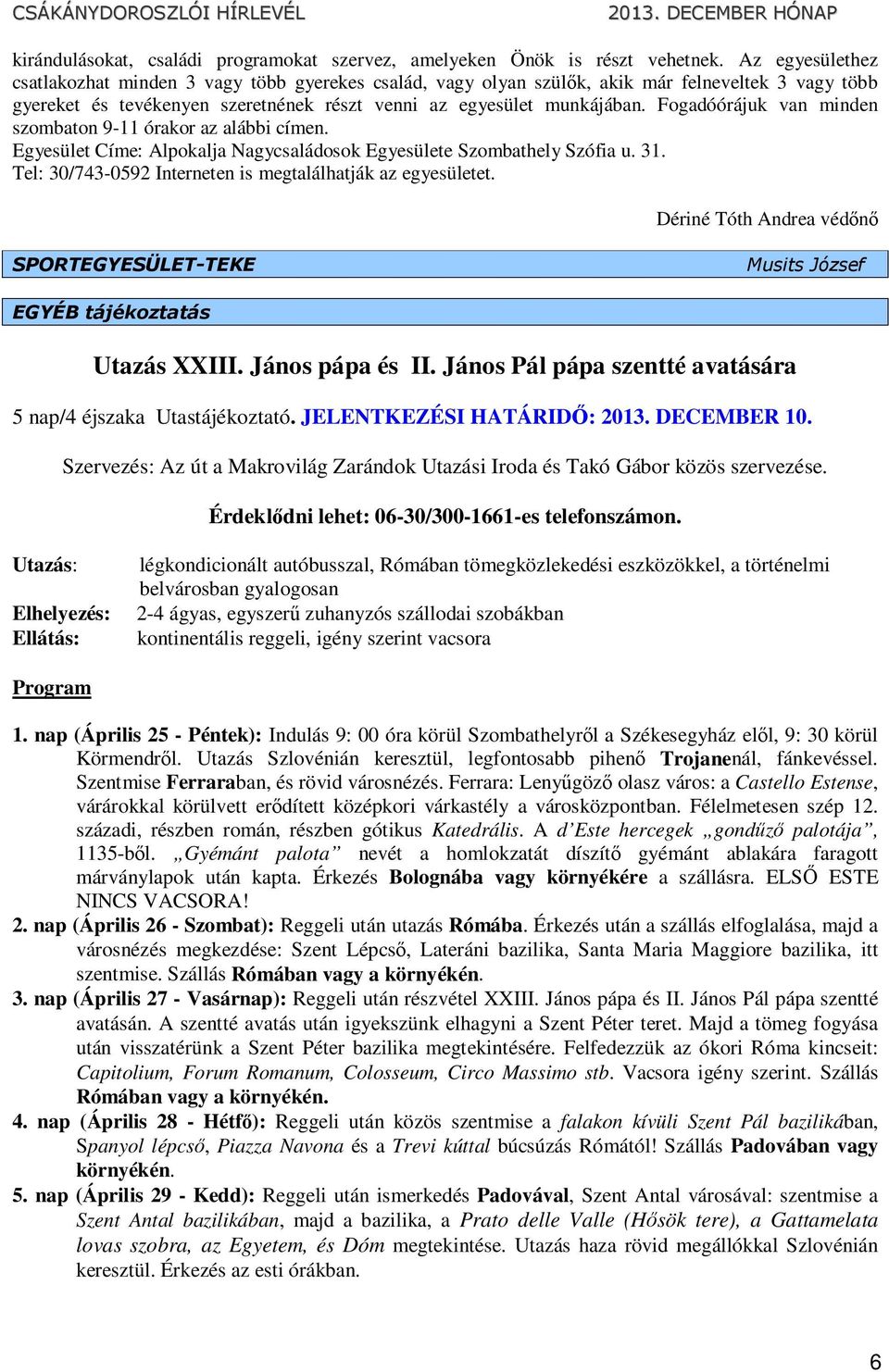 Fogadóórájuk van minden szombaton 9-11 órakor az alábbi címen. Egyesület Címe: Alpokalja Nagycsaládosok Egyesülete Szombathely Szófia u. 31.