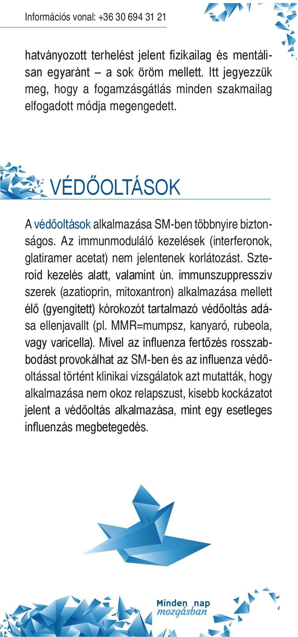 Az immunmoduláló kezelések (interferonok, glatiramer acetat) nem jelentenek korlátozást. Szteroid kezelés alatt, valamint ún.