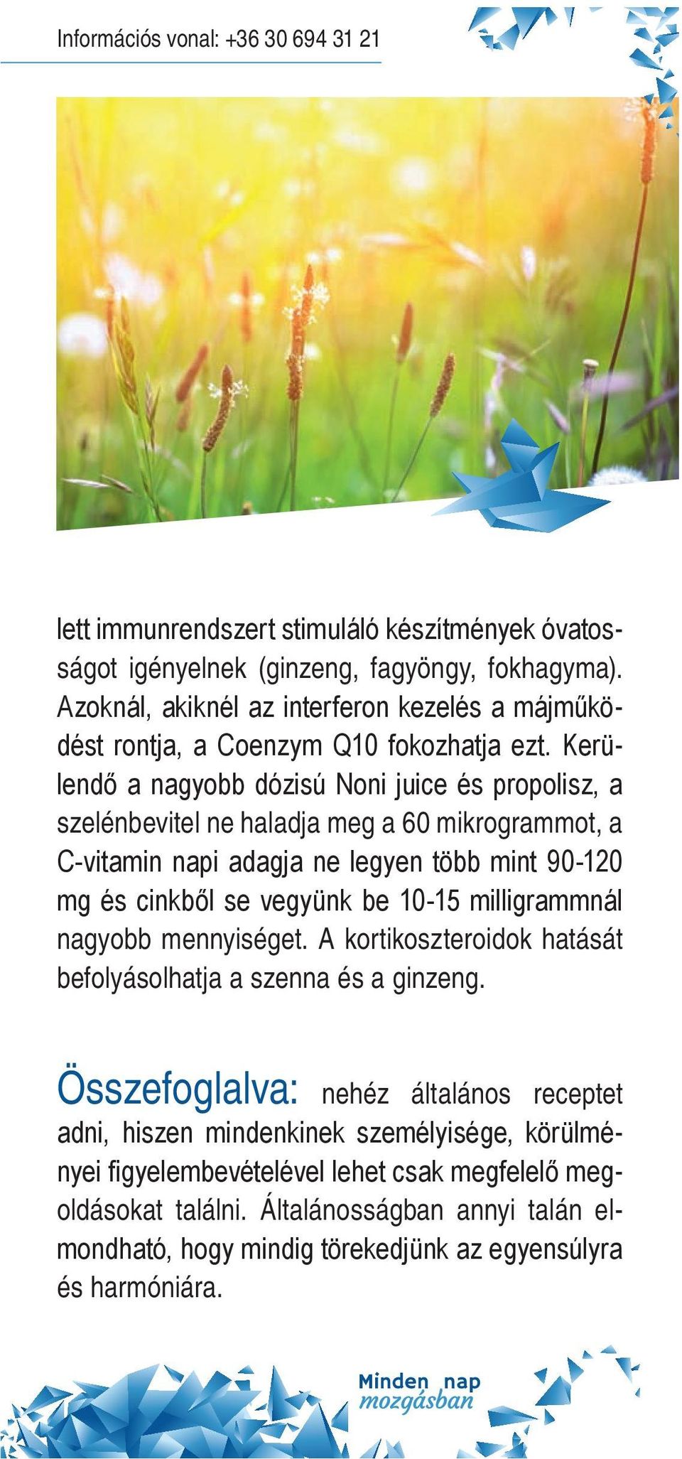 Kerülendő a nagyobb dózisú Noni juice és propolisz, a szelénbevitel ne haladja meg a 60 mikrogrammot, a C-vitamin napi adagja ne legyen több mint 90-120 mg és cinkből se vegyünk be 10-15