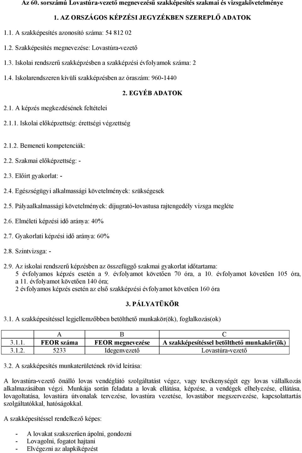 EGYÉB ADATOK 2.1. A képzés megkezdésének feltételei 2.1.1. Iskolai előképzettség: érettségi végzettség 2.1.2. Bemeneti kompetenciák: 2.2. Szakmai előképzettség: - 2.3. Előírt gyakorlat: - 2.4.