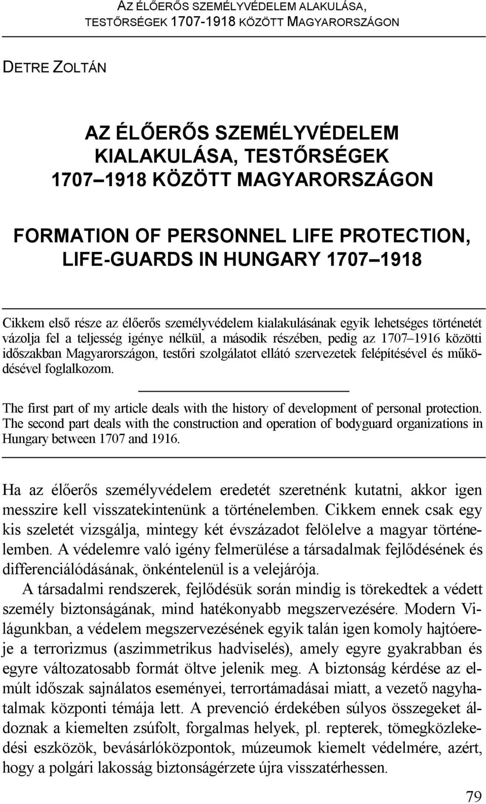 pedig az 1707 1916 közötti időszakban Magyarországon, testőri szolgálatot ellátó szervezetek felépítésével és működésével foglalkozom.