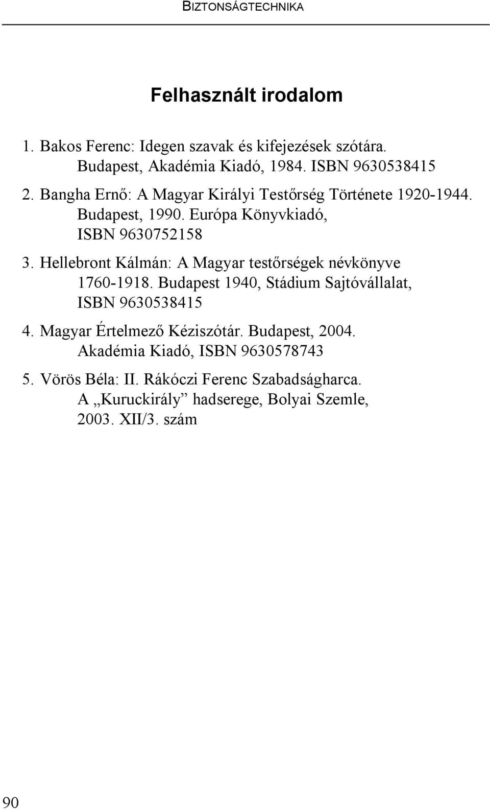 Hellebront Kálmán: A Magyar testőrségek névkönyve 1760-1918. Budapest 1940, Stádium Sajtóvállalat, ISBN 9630538415 4.