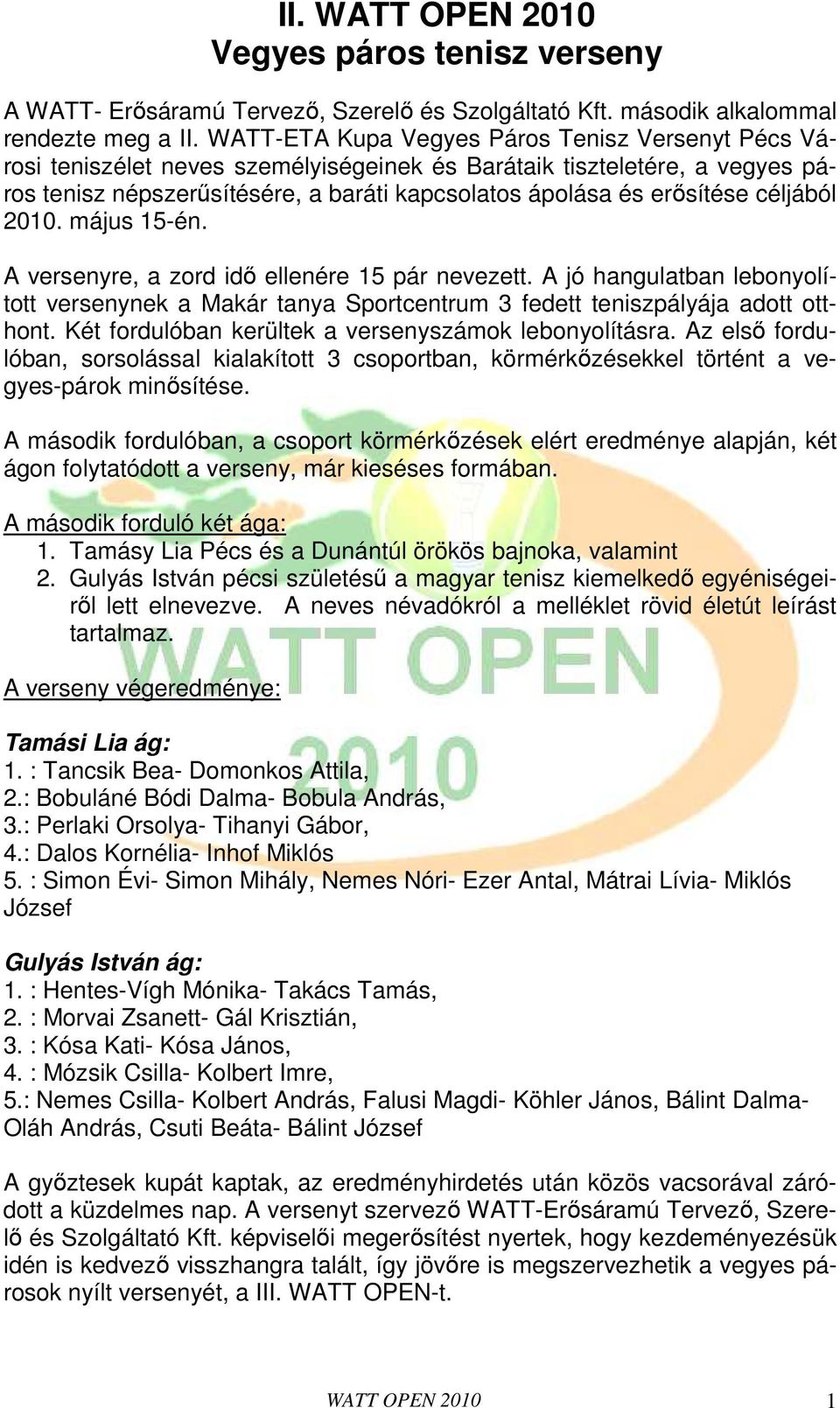 céljából 2010. május 15-én. A versenyre, a zord idı ellenére 15 pár nevezett. A jó hangulatban lebonyolított versenynek a Makár tanya Sportcentrum 3 fedett teniszpályája adott otthont.