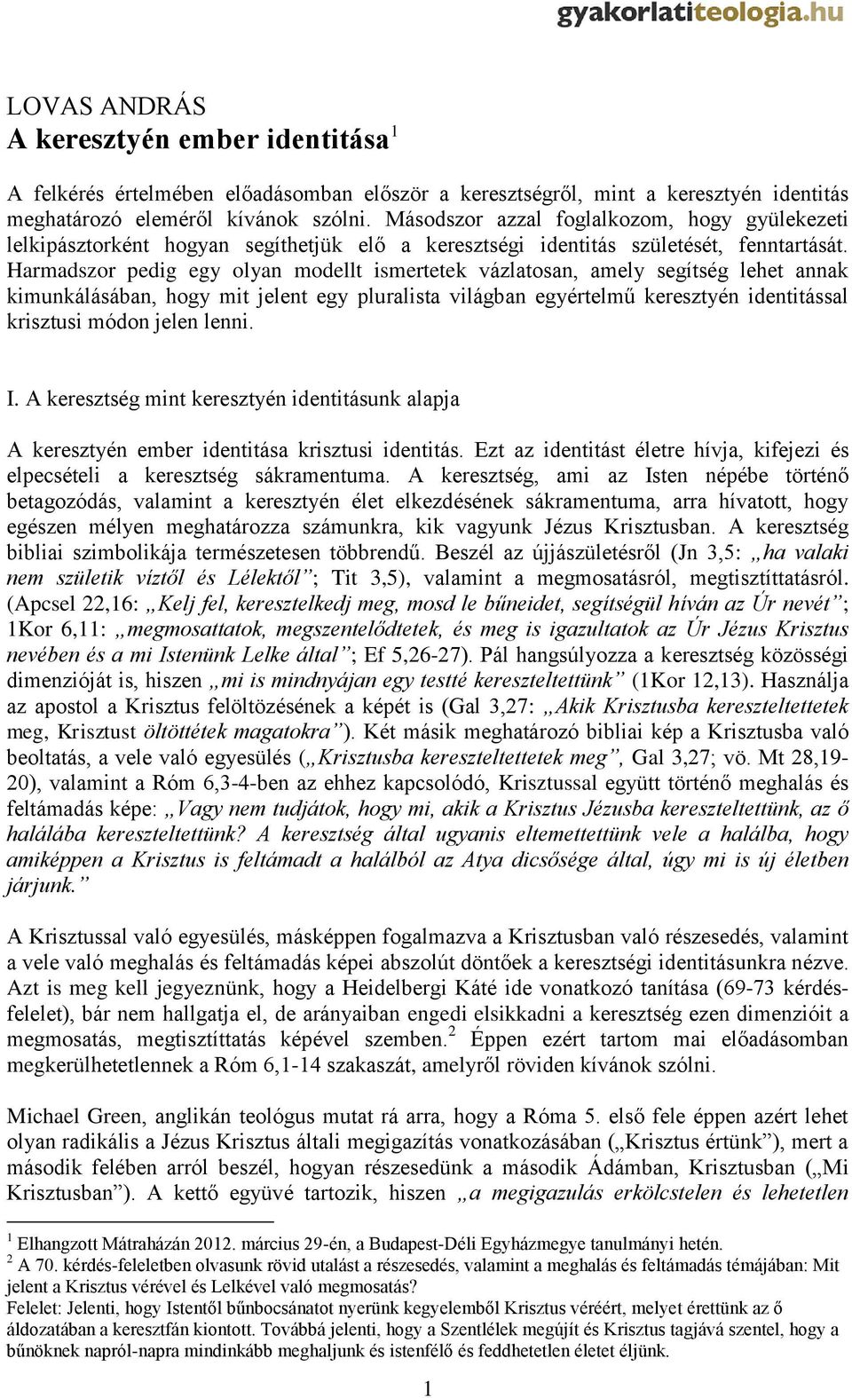 Harmadszor pedig egy olyan modellt ismertetek vázlatosan, amely segítség lehet annak kimunkálásában, hogy mit jelent egy pluralista világban egyértelmű keresztyén identitással krisztusi módon jelen