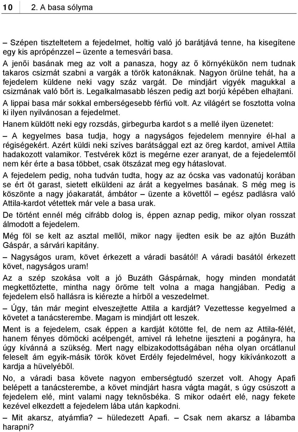 De mindjárt vigyék magukkal a csizmának való bőrt is. Legalkalmasabb lészen pedig azt borjú képében elhajtani. A lippai basa már sokkal emberségesebb férfiú volt.