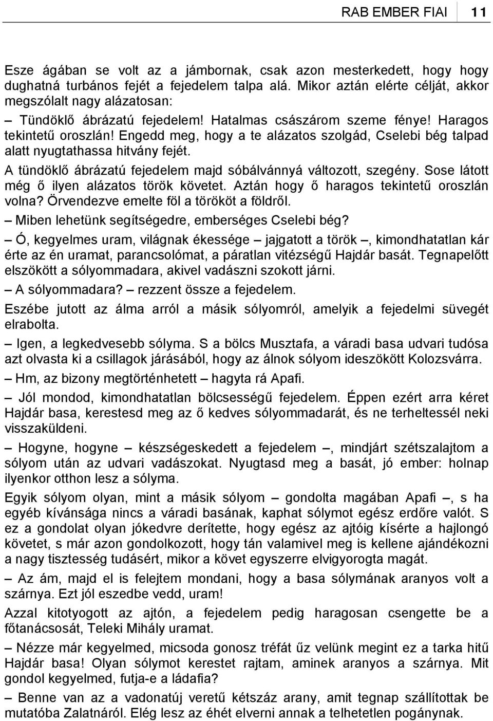 Engedd meg, hogy a te alázatos szolgád, Cselebi bég talpad alatt nyugtathassa hitvány fejét. A tündöklő ábrázatú fejedelem majd sóbálvánnyá változott, szegény.