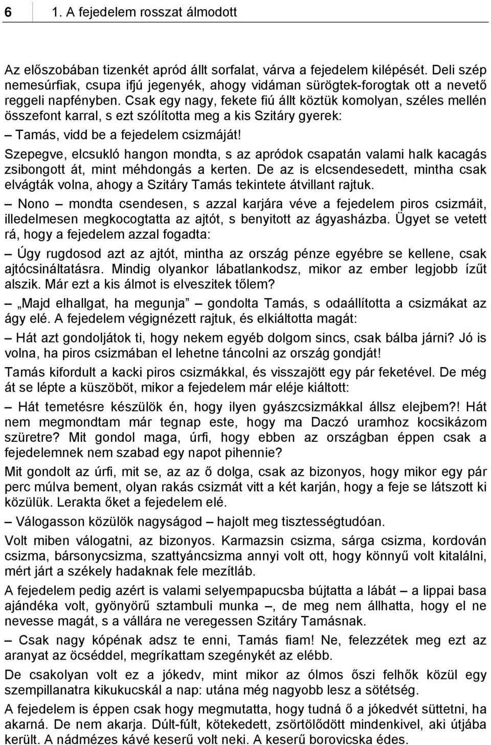 Csak egy nagy, fekete fiú állt köztük komolyan, széles mellén összefont karral, s ezt szólította meg a kis Szitáry gyerek: Tamás, vidd be a fejedelem csizmáját!