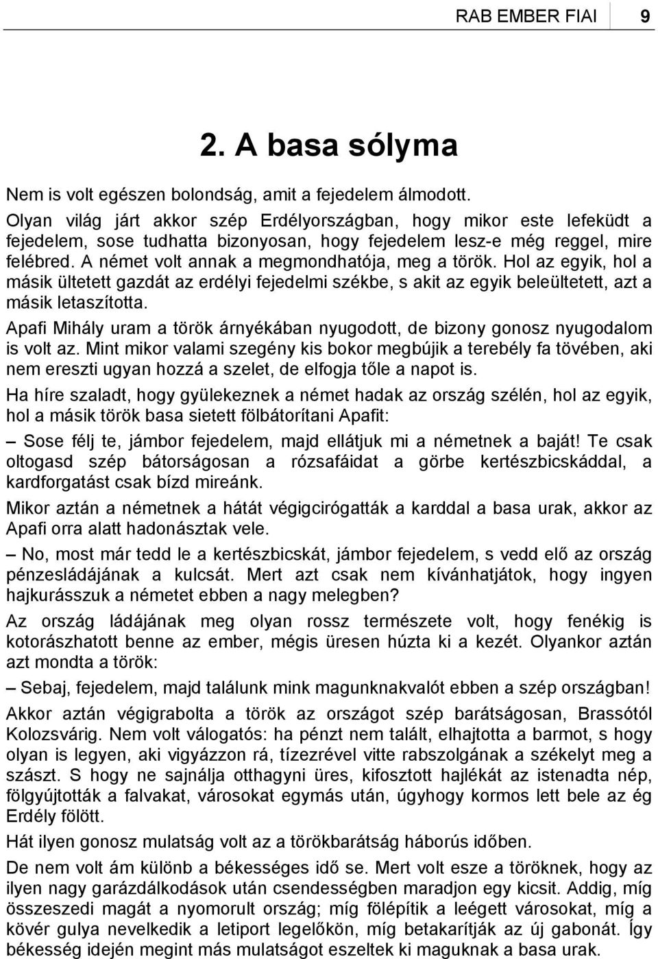 A német volt annak a megmondhatója, meg a török. Hol az egyik, hol a másik ültetett gazdát az erdélyi fejedelmi székbe, s akit az egyik beleültetett, azt a másik letaszította.