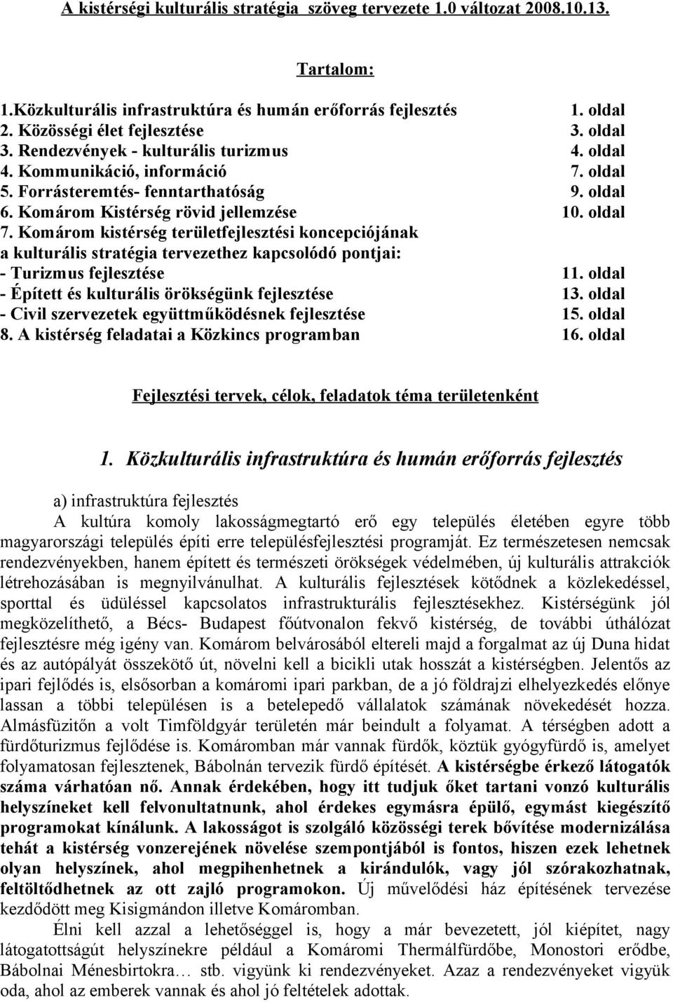 Komárom kistérség területfejlesztési koncepciójának a kulturális stratégia tervezethez kapcsolódó pontjai: - Turizmus fejlesztése 11. oldal - Épített és kulturális örökségünk fejlesztése 13.