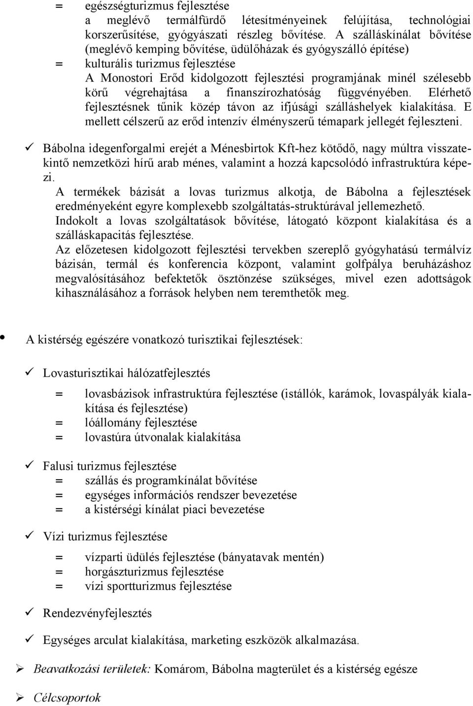 végrehajtása a finanszírozhatóság függvényében. Elérhető fejlesztésnek tűnik közép távon az ifjúsági szálláshelyek kialakítása.