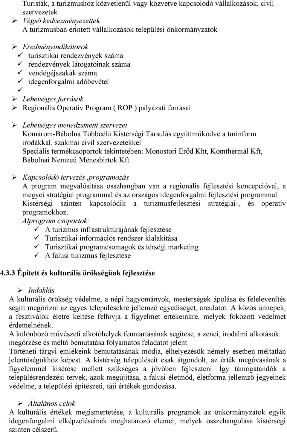 forrásai Lehetséges menedzsment szervezet Komárom-Bábolna Többcélú Kistérségi Társulás együttműködve a turinform irodákkal, szakmai civil szervezetekkel Speciális termékcsoportok tekintetében: