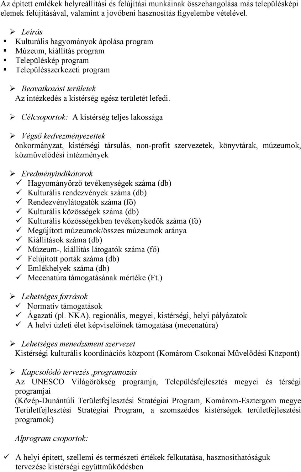 Célcsoportok: A kistérség teljes lakossága Végső kedvezményezettek önkormányzat, kistérségi társulás, non-profit szervezetek, könyvtárak, múzeumok, közművelődési intézmények Eredményindikátorok