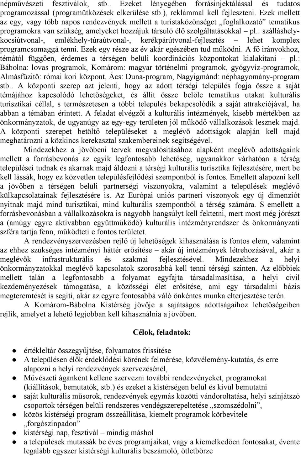 : szálláshelykocsiútvonal-, emlékhely-túraútvonal-, kerékpárútvonal-fejlesztés lehet komplex programcsomaggá tenni. Ezek egy része az év akár egészében tud működni.