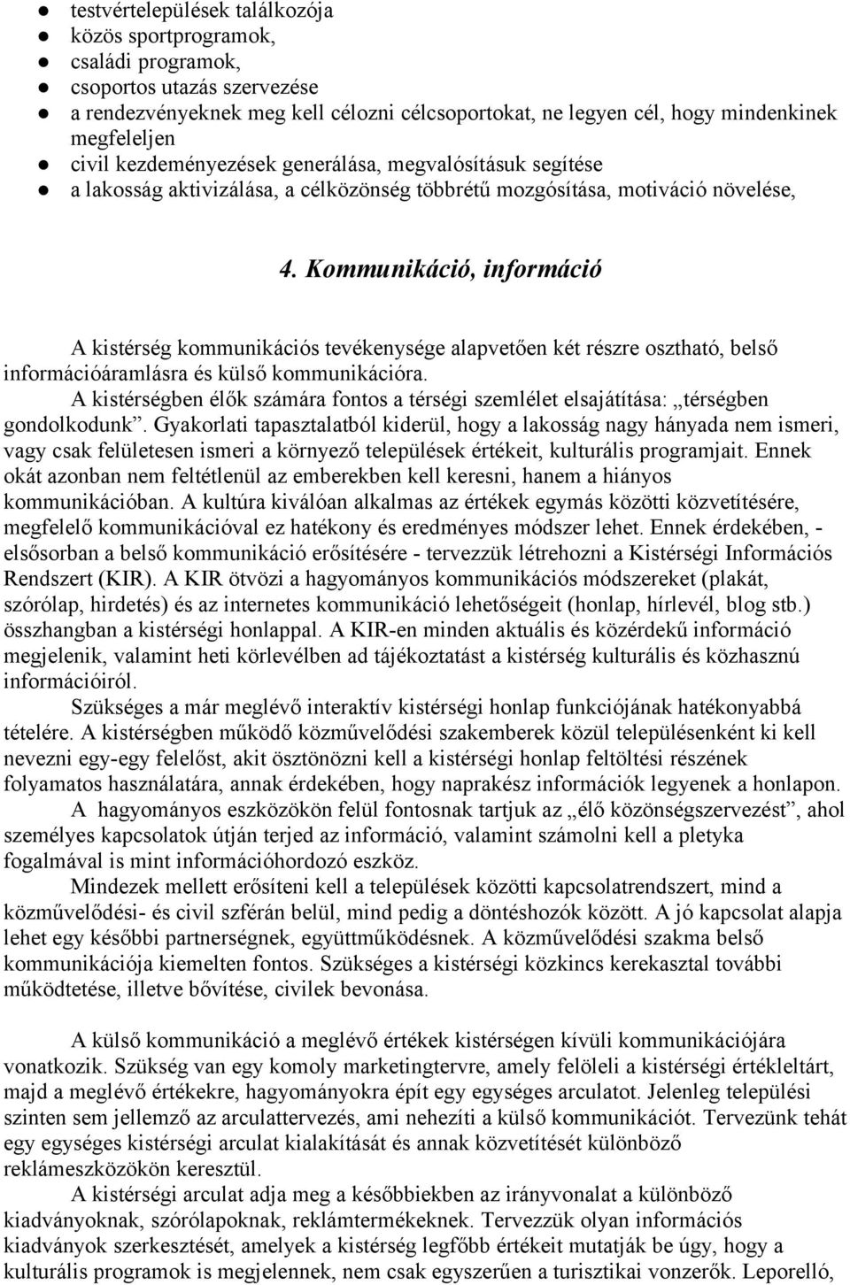 Kommunikáció, információ A kistérség kommunikációs tevékenysége alapvetően két részre osztható, belső információáramlásra és külső kommunikációra.