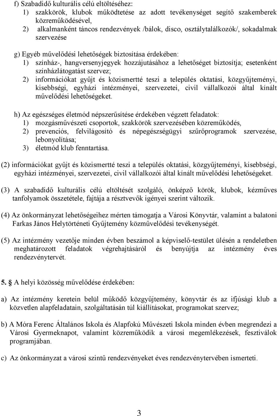 szervez; 2) információkat gyűjt és közismertté teszi a település oktatási, közgyűjteményi, kisebbségi, egyházi intézményei, szervezetei, civil vállalkozói által kínált művelődési lehetőségeket.