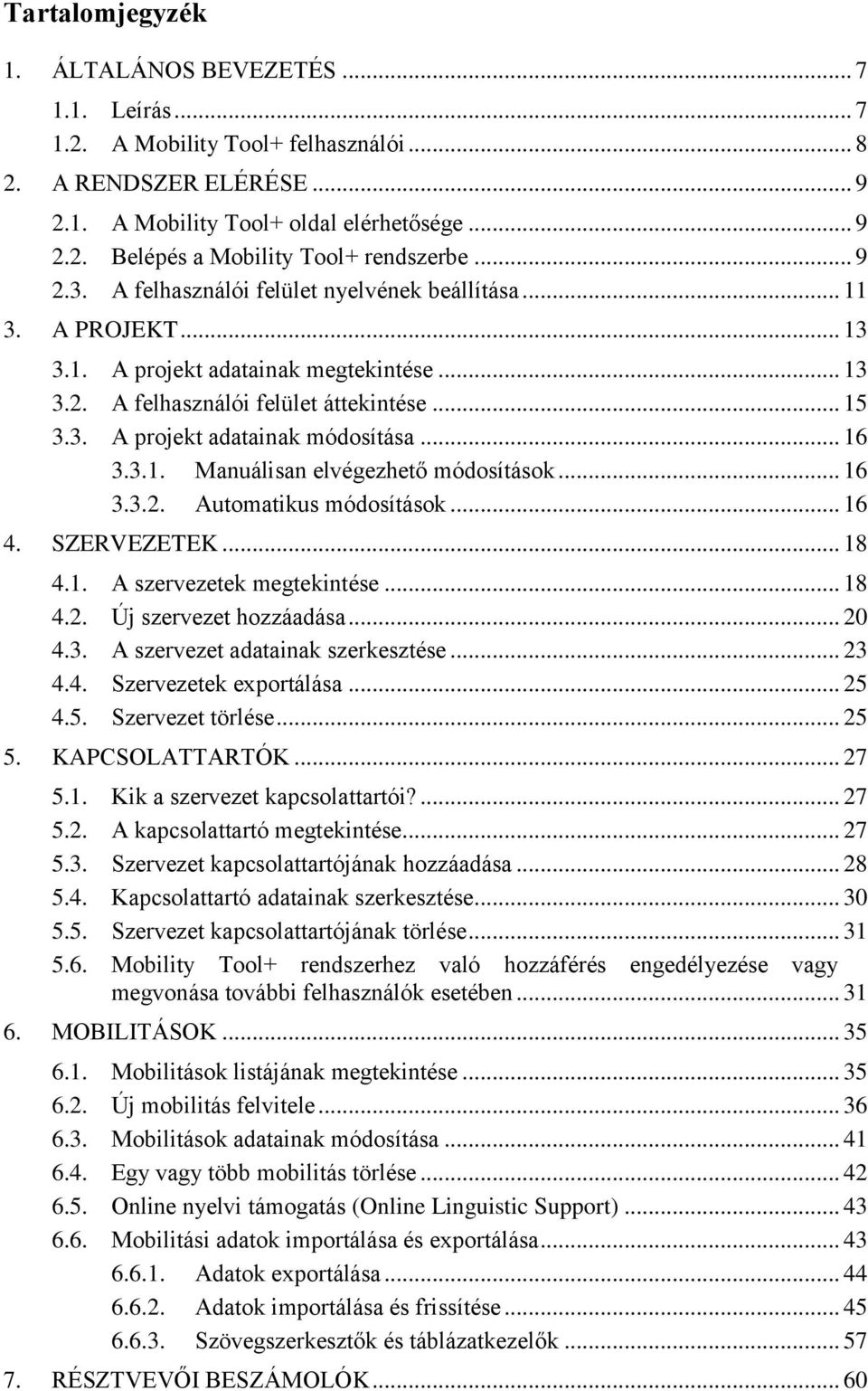 .. 16 3.3.1. Manuálisan elvégezhető módosítások... 16 3.3.2. Automatikus módosítások... 16 4. SZERVEZETEK... 18 4.1. A szervezetek megtekintése... 18 4.2. Új szervezet hozzáadása... 20 4.3. A szervezet adatainak szerkesztése.