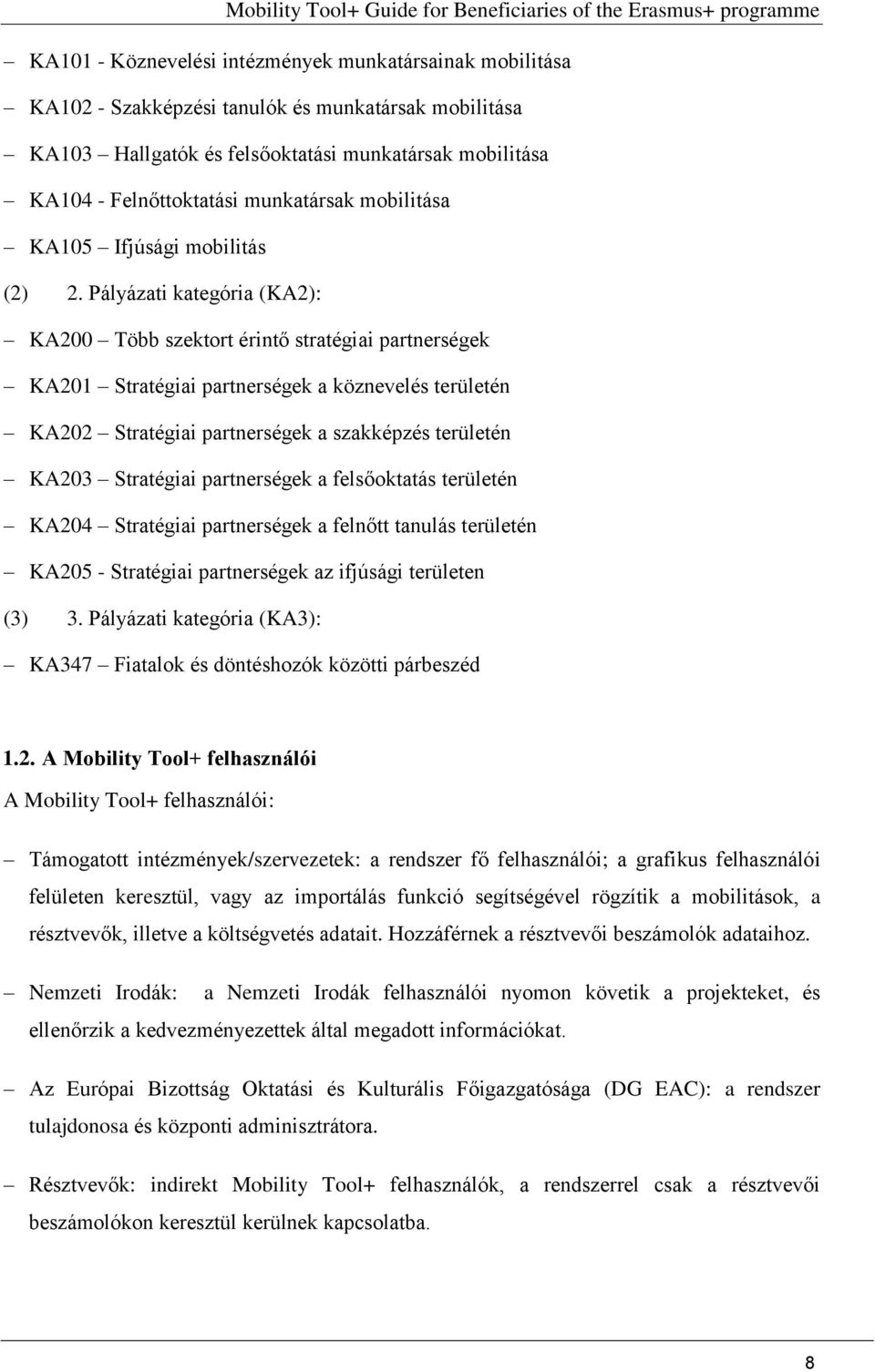 Pályázati kategória (KA2): KA200 Több szektort érintő stratégiai partnerségek KA201 Stratégiai partnerségek a köznevelés területén KA202 Stratégiai partnerségek a szakképzés területén KA203