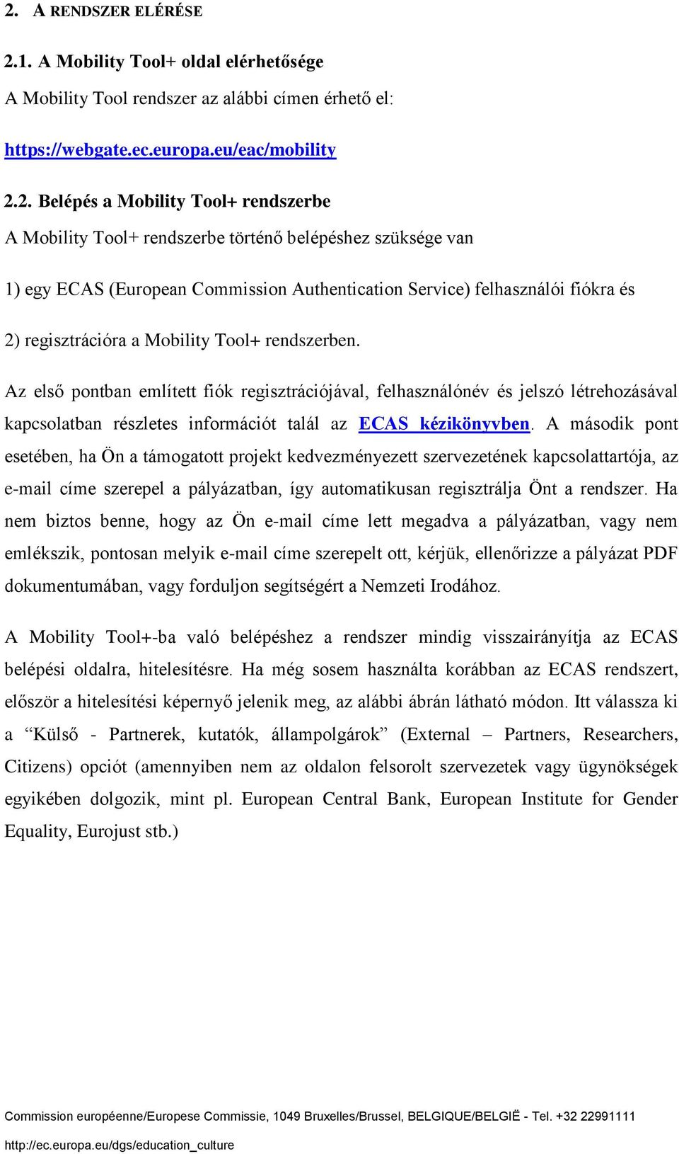 Az első pontban említett fiók regisztrációjával, felhasználónév és jelszó létrehozásával kapcsolatban részletes információt talál az ECAS kézikönyvben.