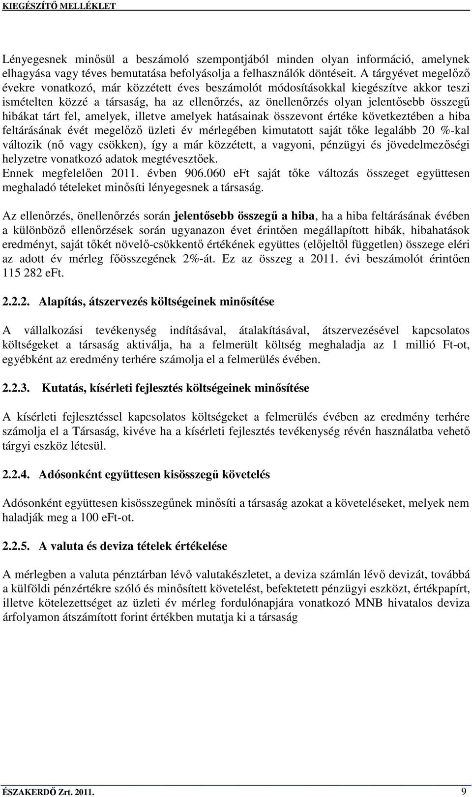 hibákat tárt fel, amelyek, illetve amelyek hatásainak összevont értéke következtében a hiba feltárásának évét megelızı üzleti év mérlegében kimutatott saját tıke legalább 20 %-kal változik (nı vagy