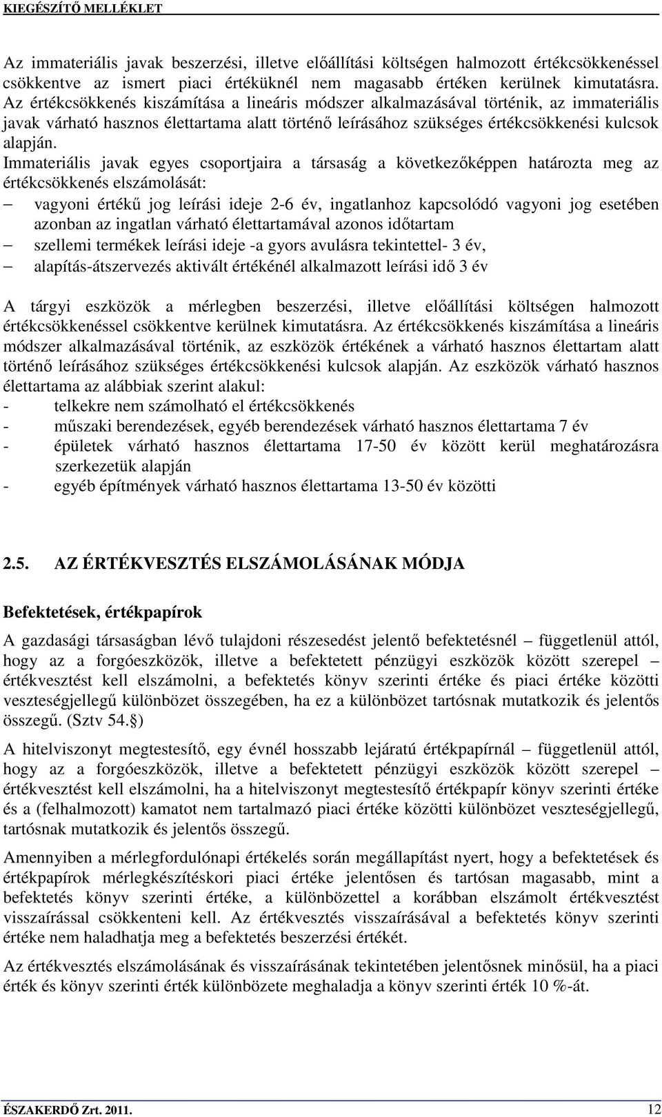 Immateriális javak egyes csoportjaira a társaság a következıképpen határozta meg az értékcsökkenés elszámolását: vagyoni értékő jog leírási ideje 2-6 év, ingatlanhoz kapcsolódó vagyoni jog esetében