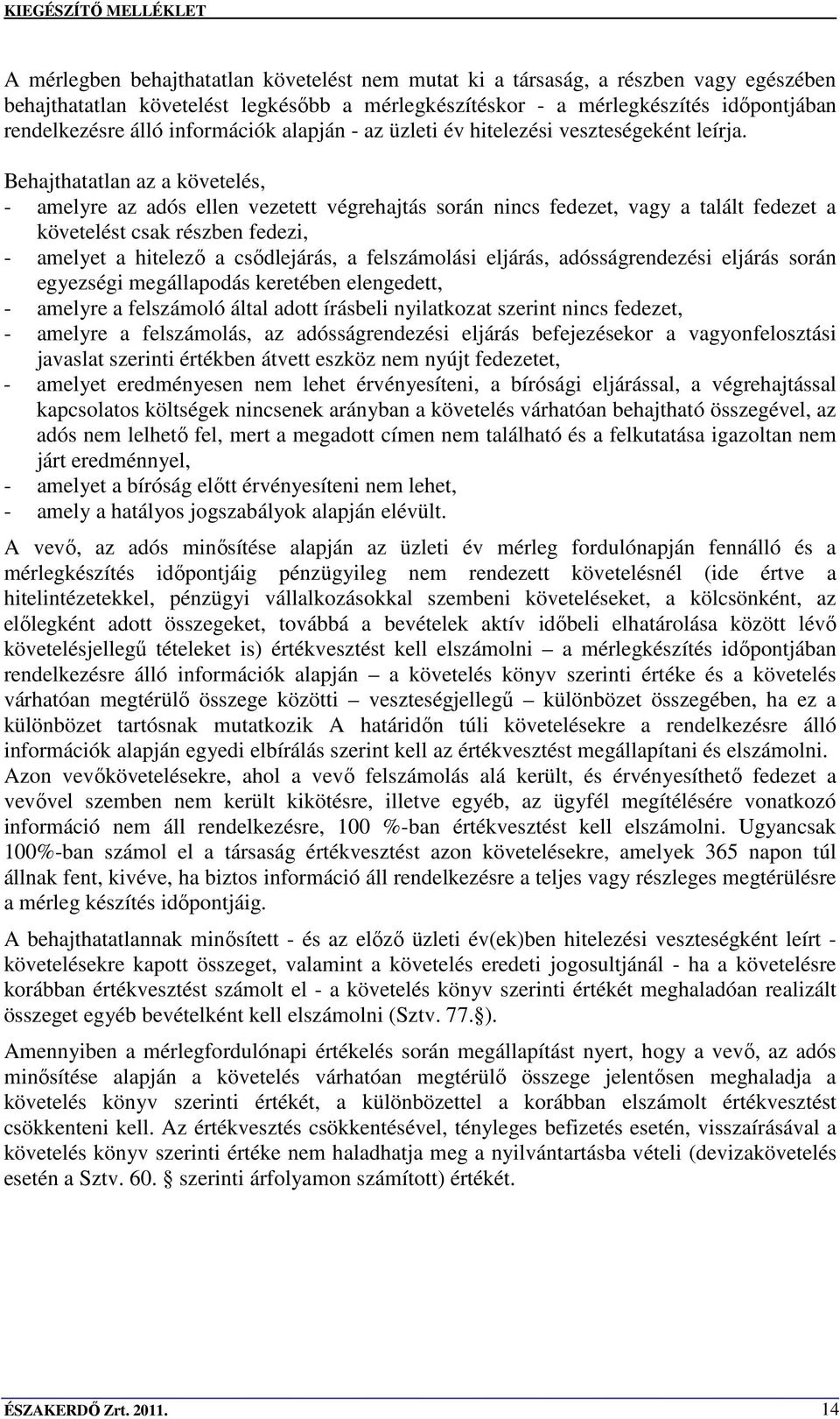 Behajthatatlan az a követelés, - amelyre az adós ellen vezetett végrehajtás során nincs fedezet, vagy a talált fedezet a követelést csak részben fedezi, - amelyet a hitelezı a csıdlejárás, a