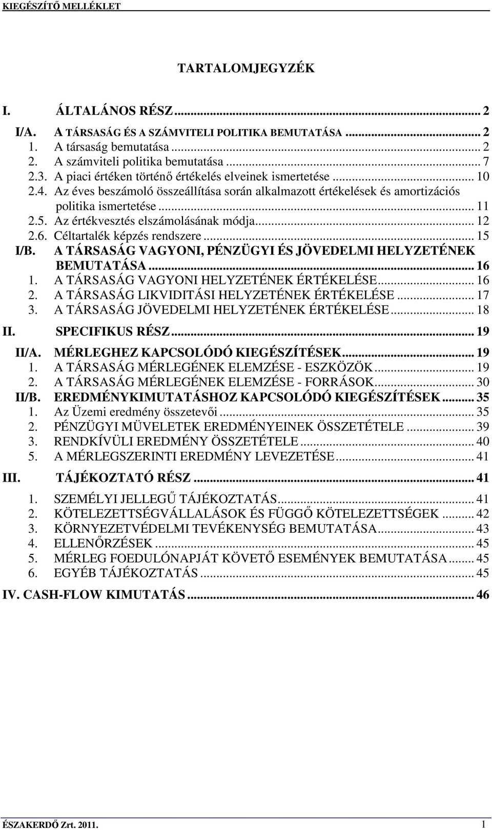 Az értékvesztés elszámolásának módja... 12 2.6. Céltartalék képzés rendszere... 15 I/B. A TÁRSASÁG VAGYONI, PÉNZÜGYI ÉS JÖVEDELMI HELYZETÉNEK BEMUTATÁSA... 16 1.