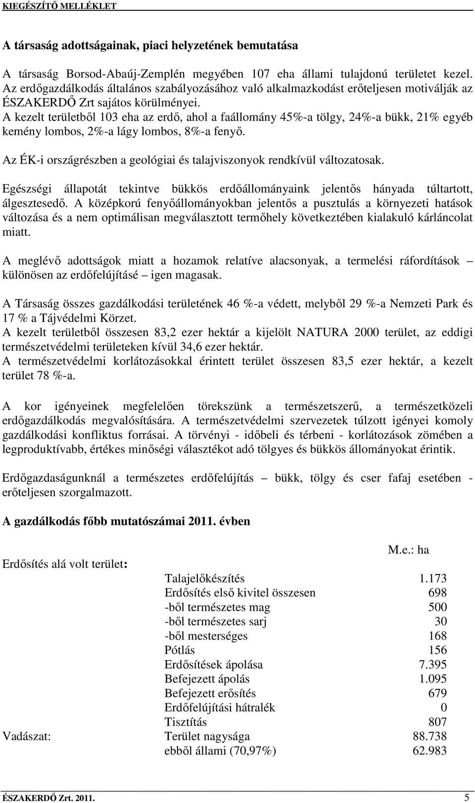 A kezelt területbıl 103 eha az erdı, ahol a faállomány 45%-a tölgy, 24%-a bükk, 21% egyéb kemény lombos, 2%-a lágy lombos, 8%-a fenyı.