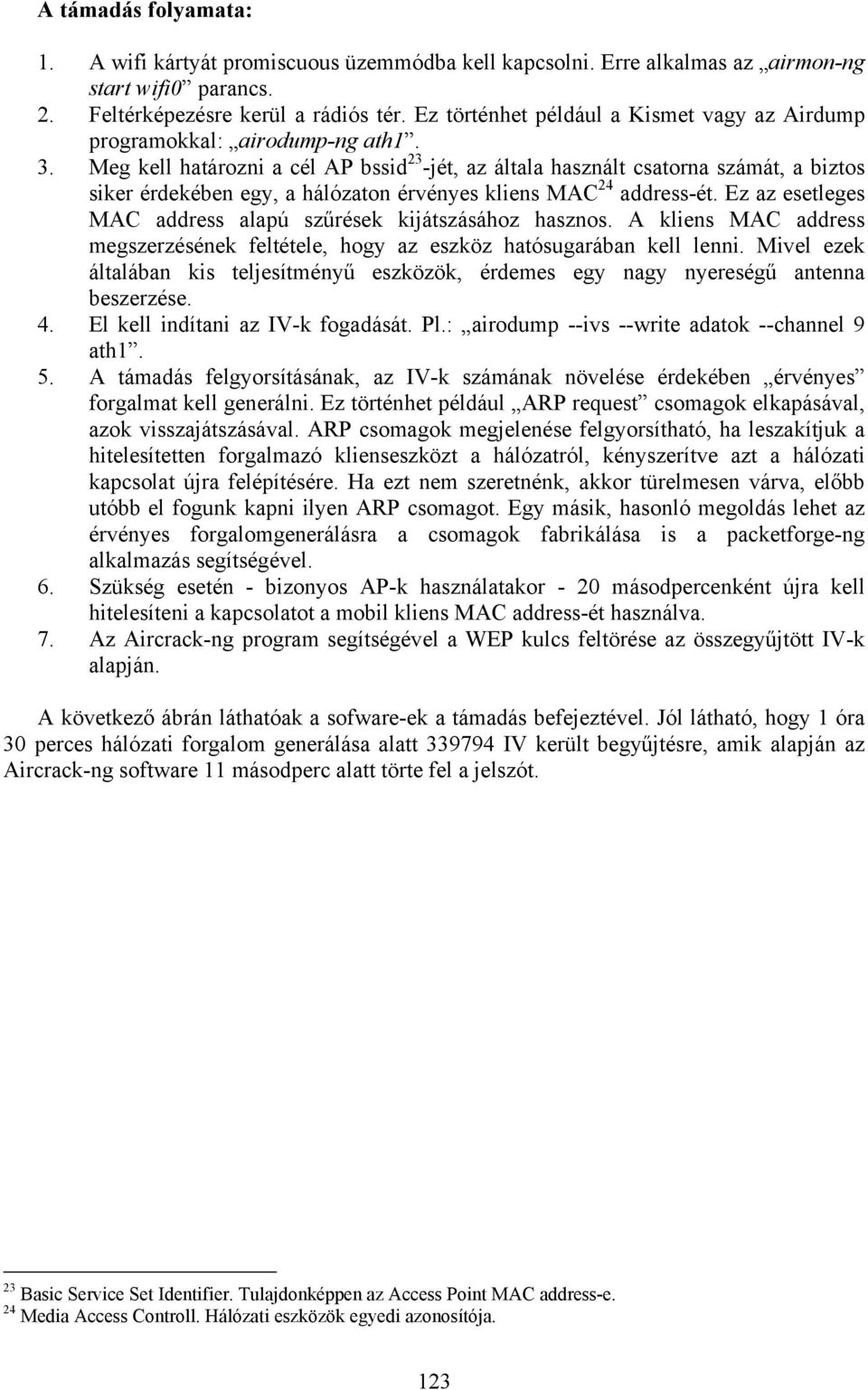 Meg kell határozni a cél AP bssid 23 -jét, az általa használt csatorna számát, a biztos siker érdekében egy, a hálózaton érvényes kliens MAC 24 address-ét.