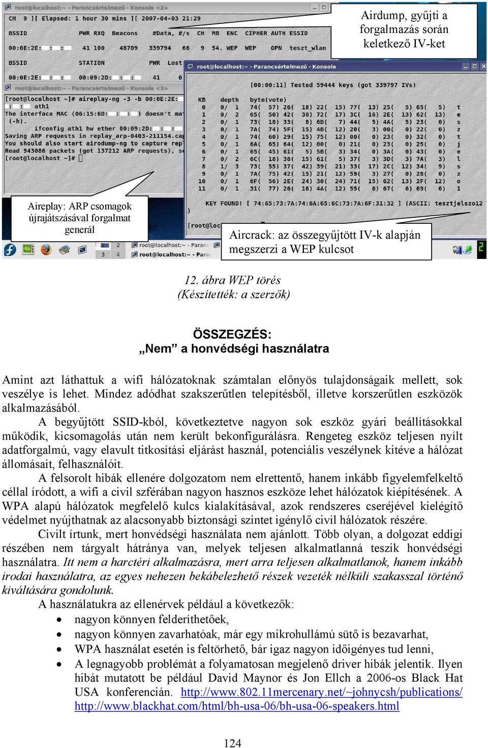 Mindez adódhat szakszerűtlen telepítésből, illetve korszerűtlen eszközök alkalmazásából.